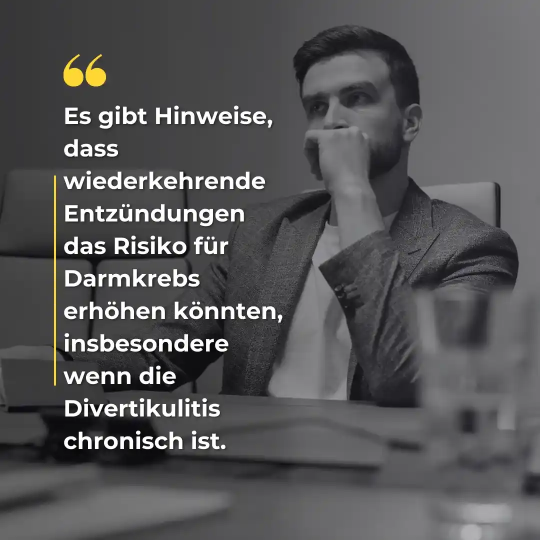 Es gibt Hinweise, dass wiederkehrende Entzündungen das Risiko für Darmkrebs erhöhen können, insbesondere wenn die Divertikulitis chronisch wird.